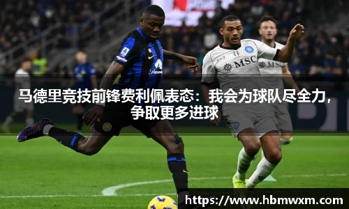 马德里竞技前锋费利佩表态：我会为球队尽全力，争取更多进球