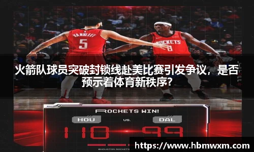 火箭队球员突破封锁线赴美比赛引发争议，是否预示着体育新秩序？