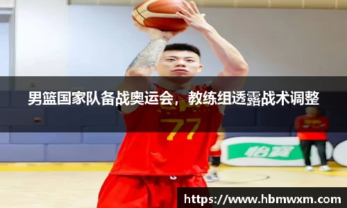 男篮国家队备战奥运会，教练组透露战术调整
